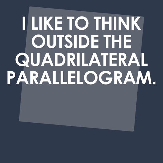 I Like To Think Outside The Quadrilateral Parallelogram - Engineering Outfitters