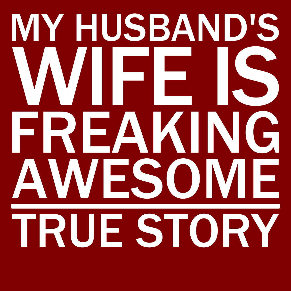 My Husband's Wife Is Freaking Awesome - True Story - Engineering Outfitters