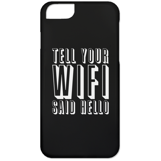 Tell Your WiFi Said Hello (Phone Case)
