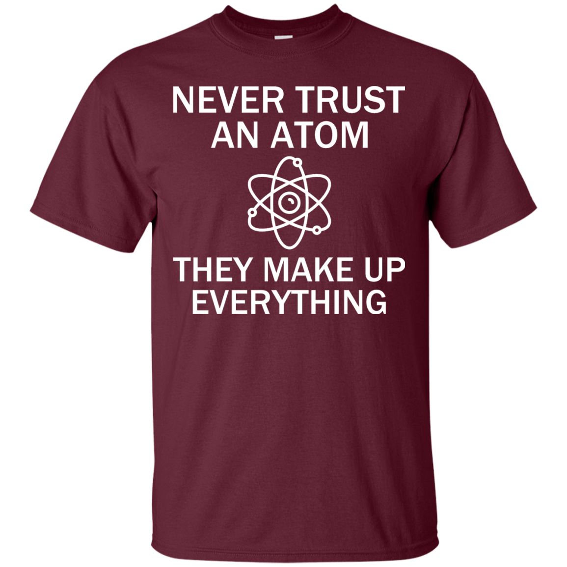 Never Trust An Atom - They Make Up Everything - Engineering Outfitters