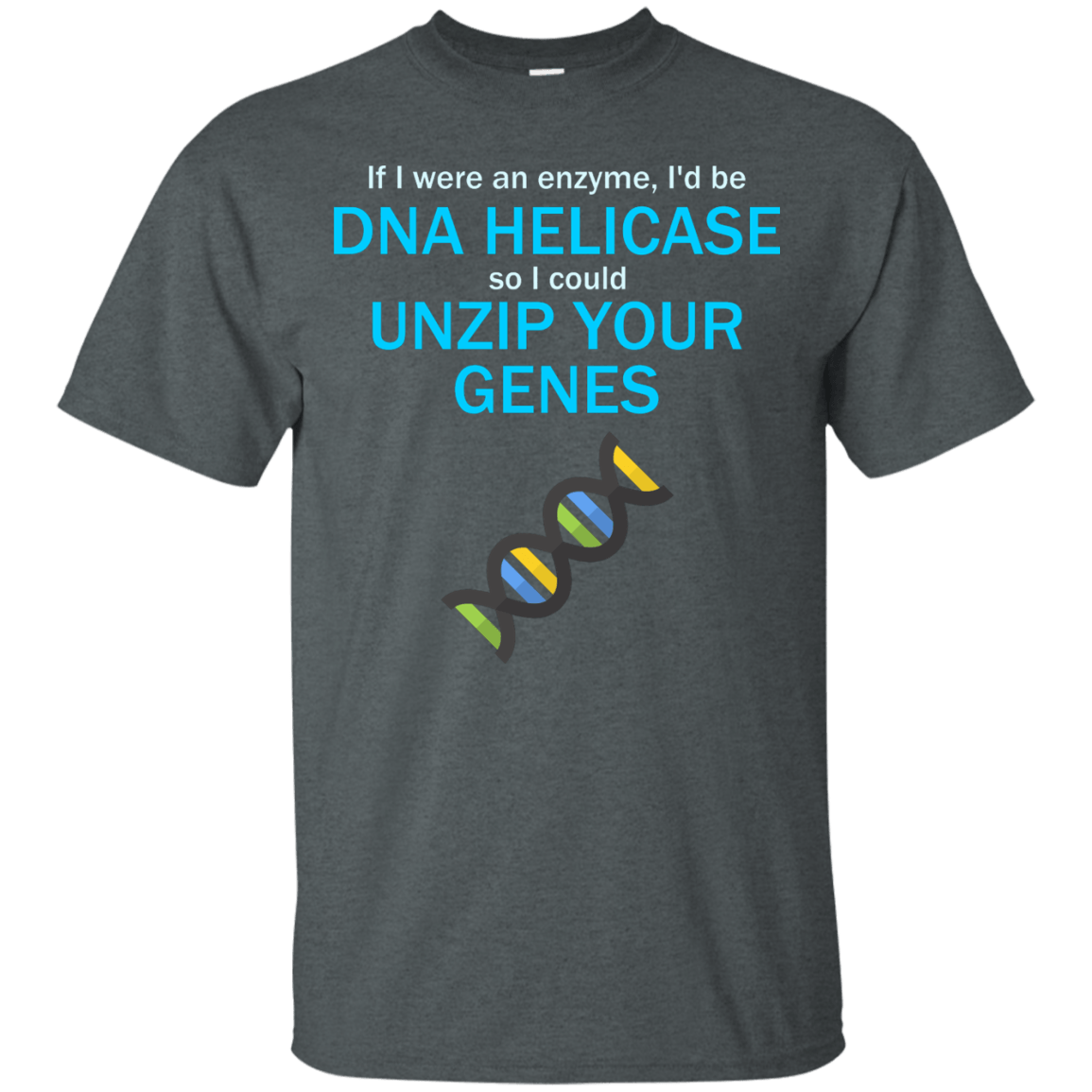 If I Were An Enzyme, I'd be DNA Helicase So I Could Unzip Your Genes - Engineering Outfitters