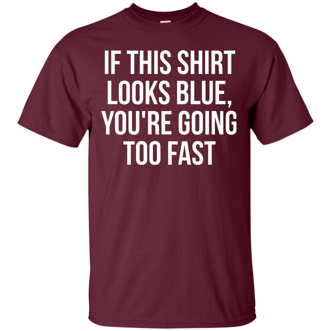 If This Shirt Looks Blue, You're Going Too Fast