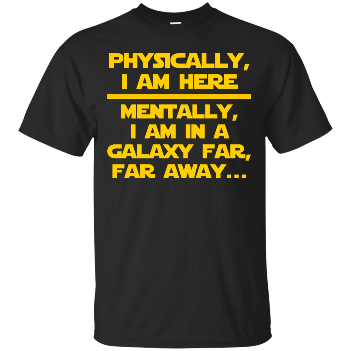 Physically, I Am Here. Mentally, I Am In A Galaxy Far, Far Away - Engineering Outfitters