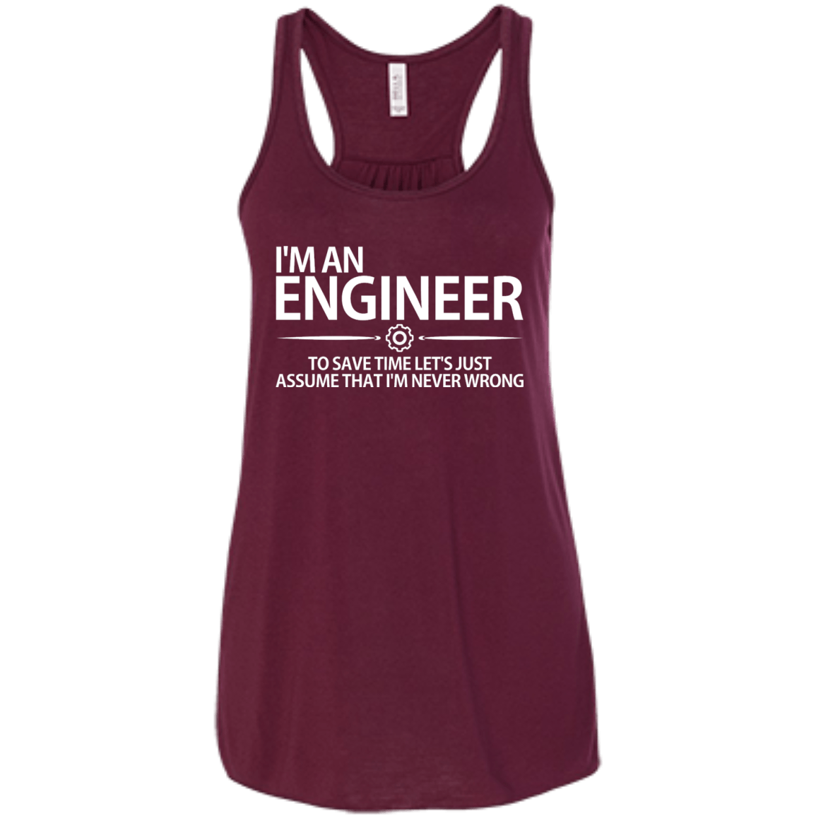 I'm An Engineer - To Save Time Let's Just Assume That I'm Never Wrong - Engineering Outfitters