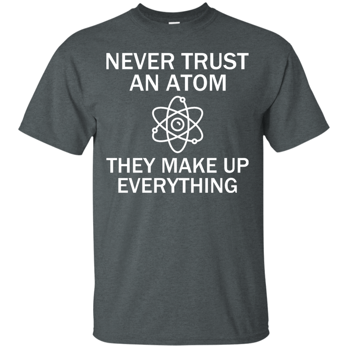 Never Trust An Atom - They Make Up Everything - Engineering Outfitters