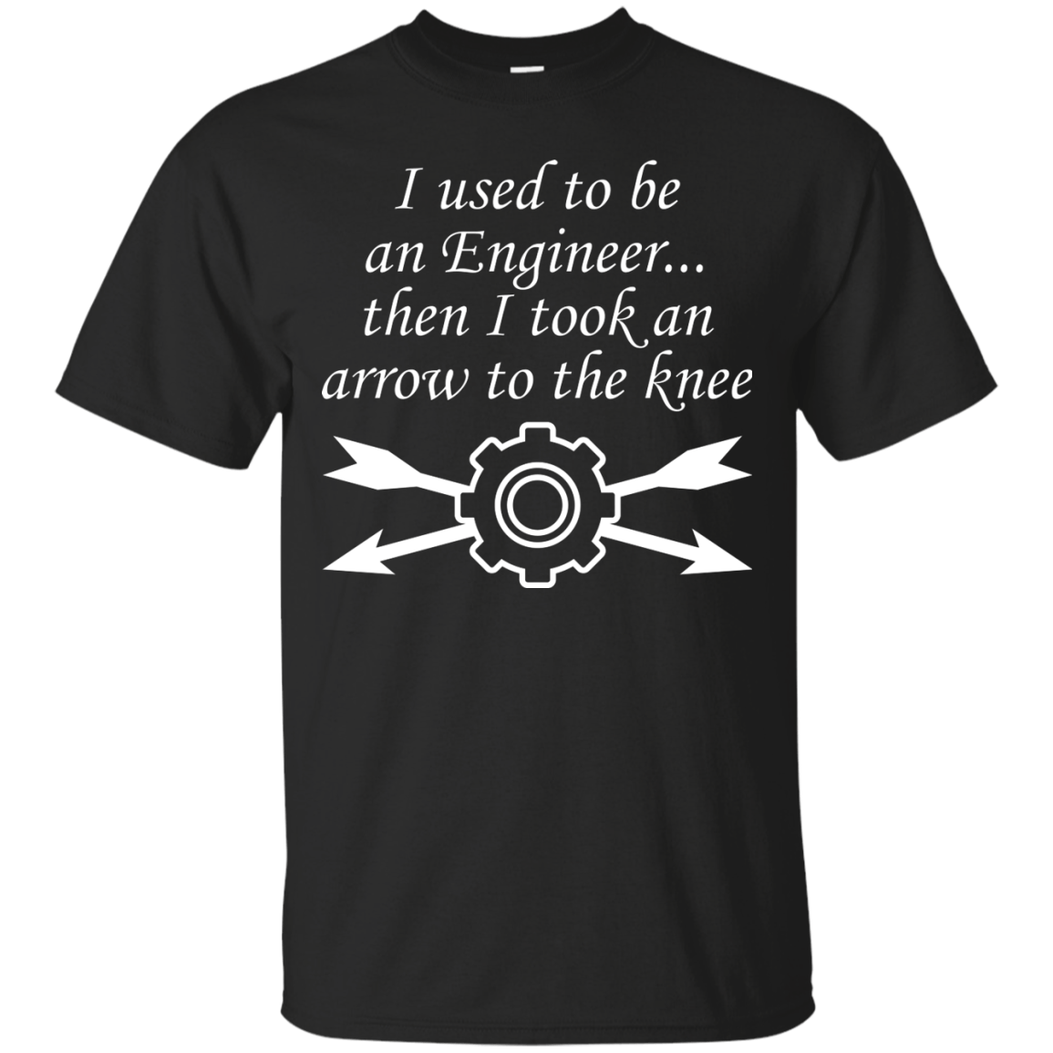 I Used To Be An Engineer...Then I Took An Arrow To The Knee
