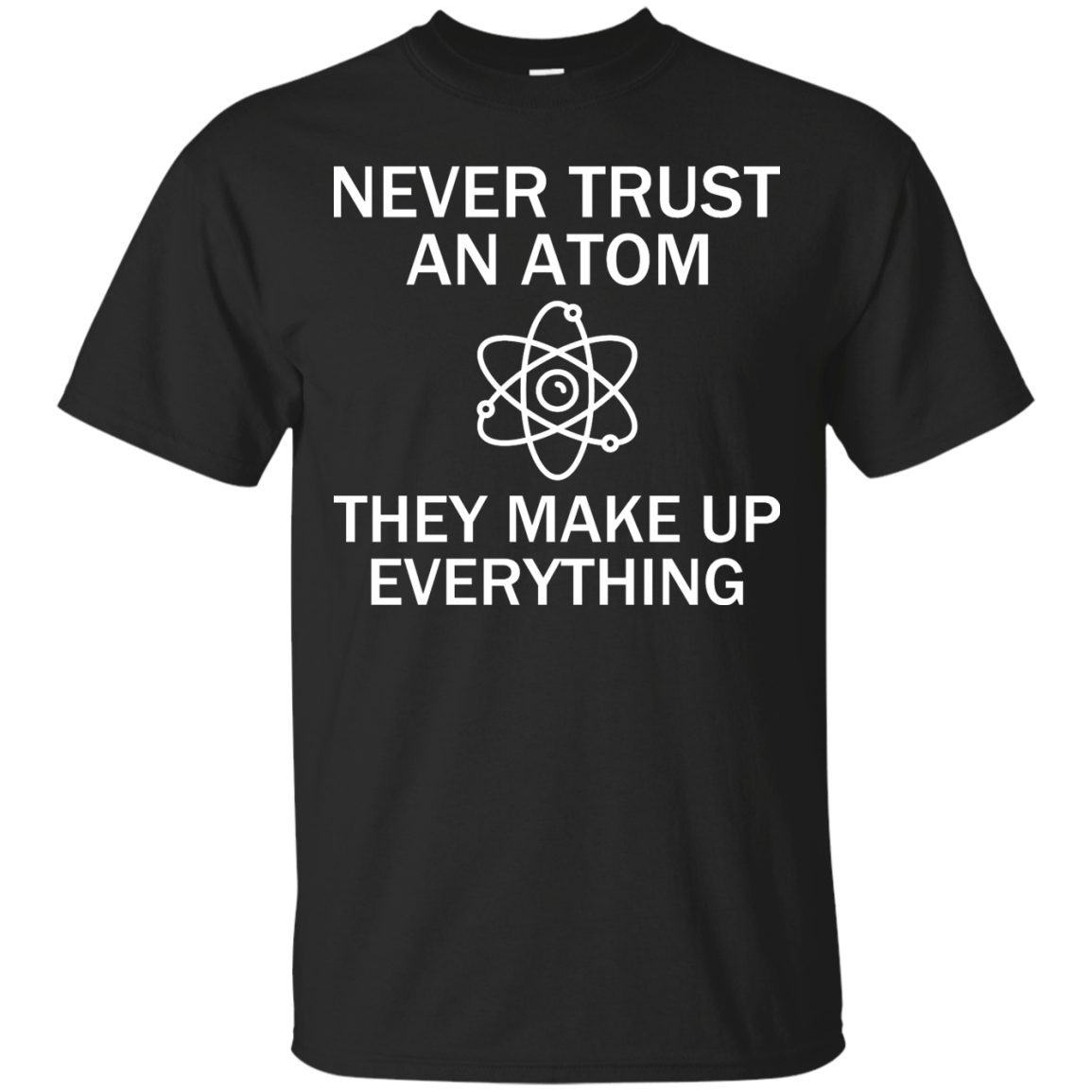 Never Trust An Atom - They Make Up Everything - Engineering Outfitters