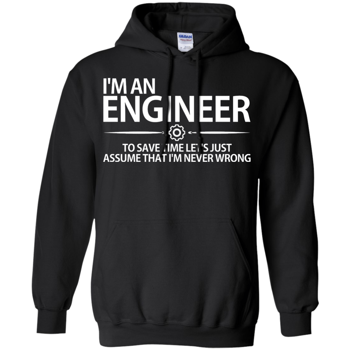 I'm An Engineer - To Save Time Let's Just Assume That I'm Never Wrong - Engineering Outfitters