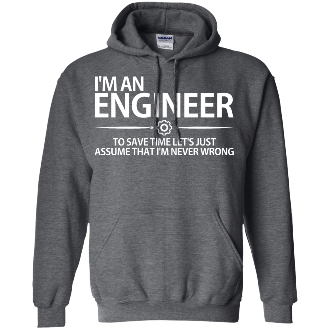 I'm An Engineer - To Save Time Let's Just Assume That I'm Never Wrong - Engineering Outfitters