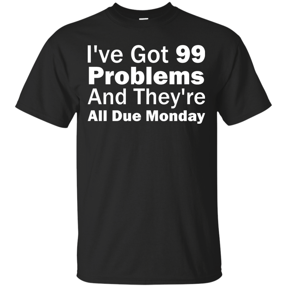 I've Got 99 Problems And They're All Due Monday - Engineering Outfitters