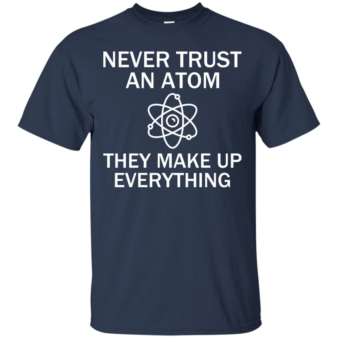 Never Trust An Atom - They Make Up Everything - Engineering Outfitters