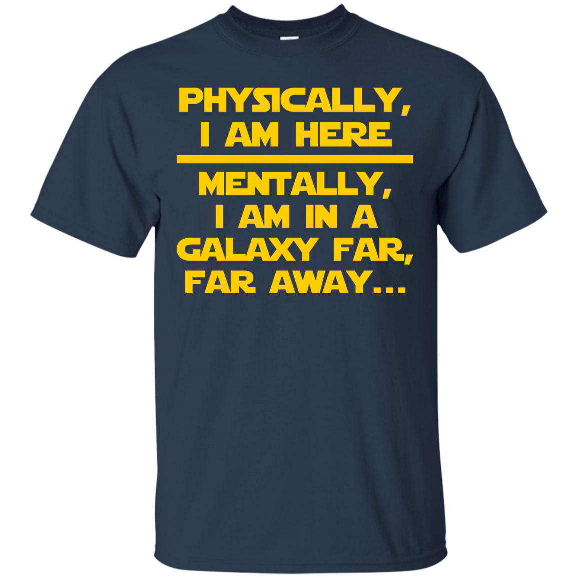 Physically, I Am Here. Mentally, I Am In A Galaxy Far, Far Away - Engineering Outfitters