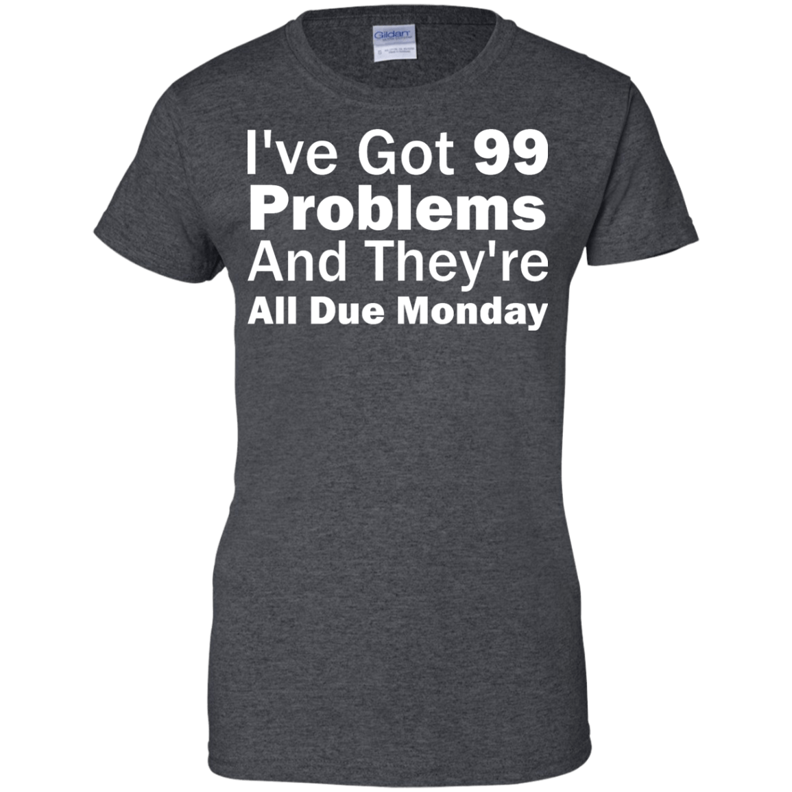 I've Got 99 Problems And They're All Due Monday - Engineering Outfitters