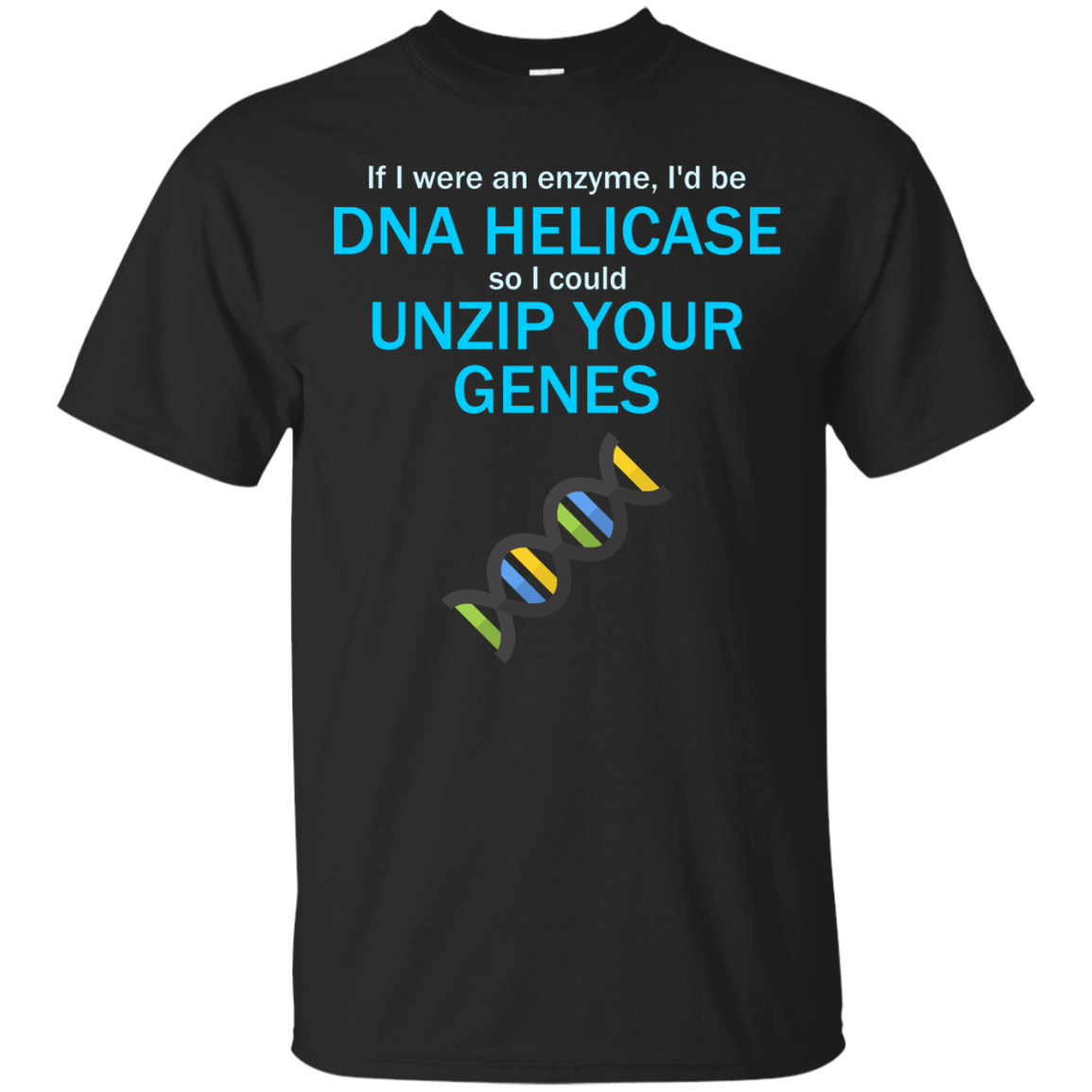 If I Were An Enzyme, I'd be DNA Helicase So I Could Unzip Your Genes - Engineering Outfitters
