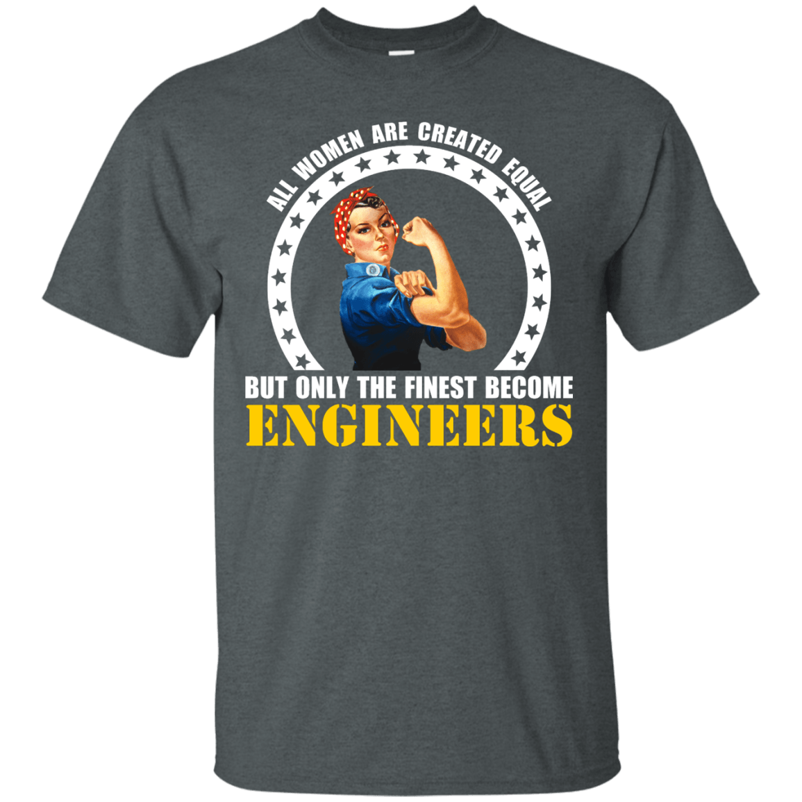 All Women Are Created Equal, But Only The Finest Become Engineers - Engineering Outfitters