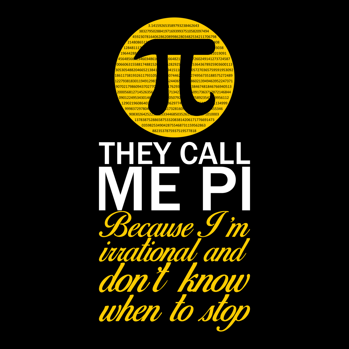 They Call Me Pi Because I'm Irrational and Don't Know When To Stop