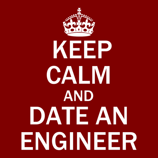 Keep Calm and Date an Engineer