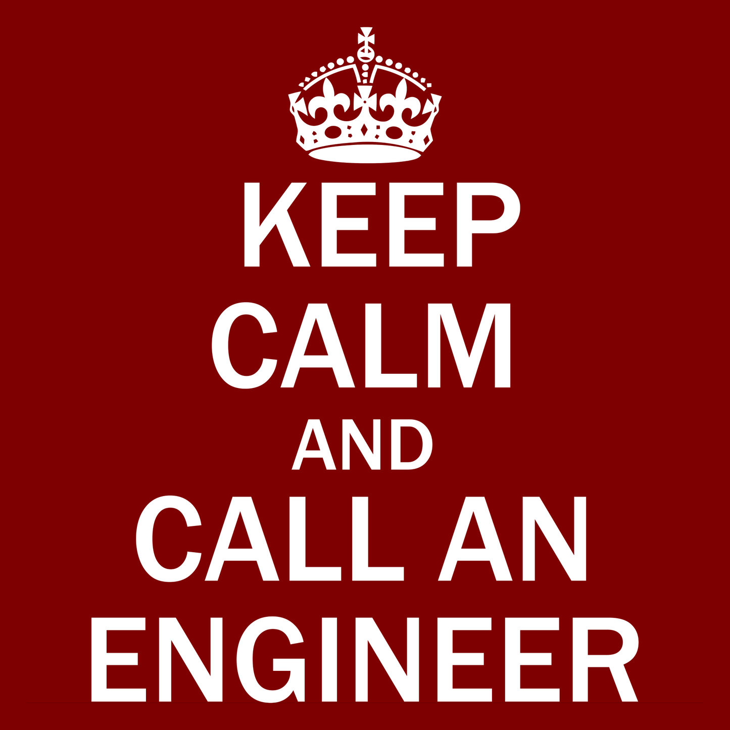 Keep Calm and Call an Engineer