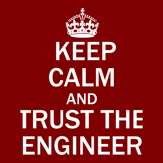 Keep Calm and Trust the Engineer