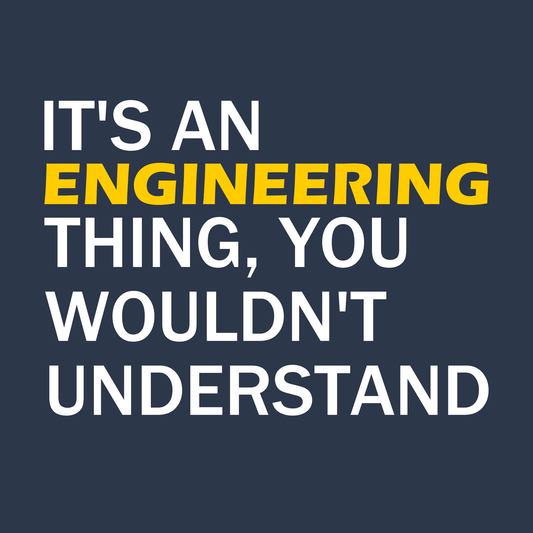 It's An Engineering Thing, You Wouldn't Understand