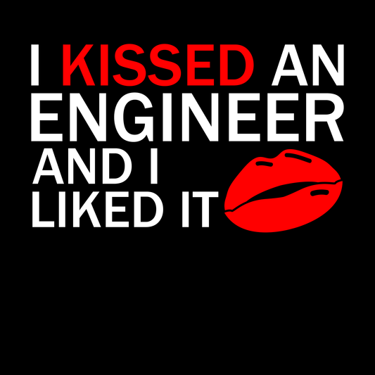 I Kissed An Engineer and I Liked It