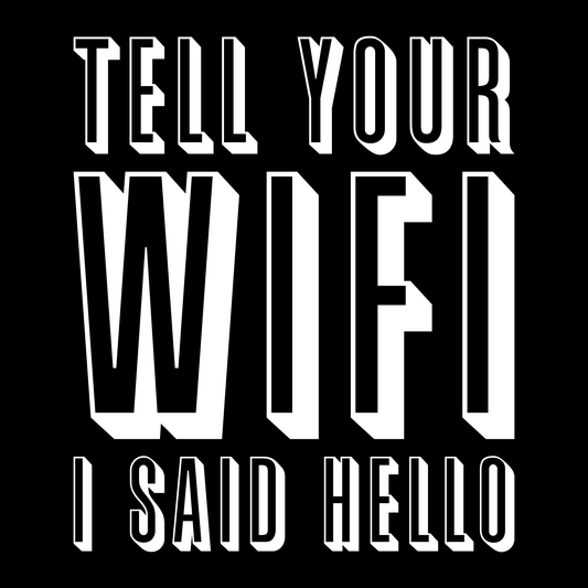 Tell Your Wifi I Said Hello