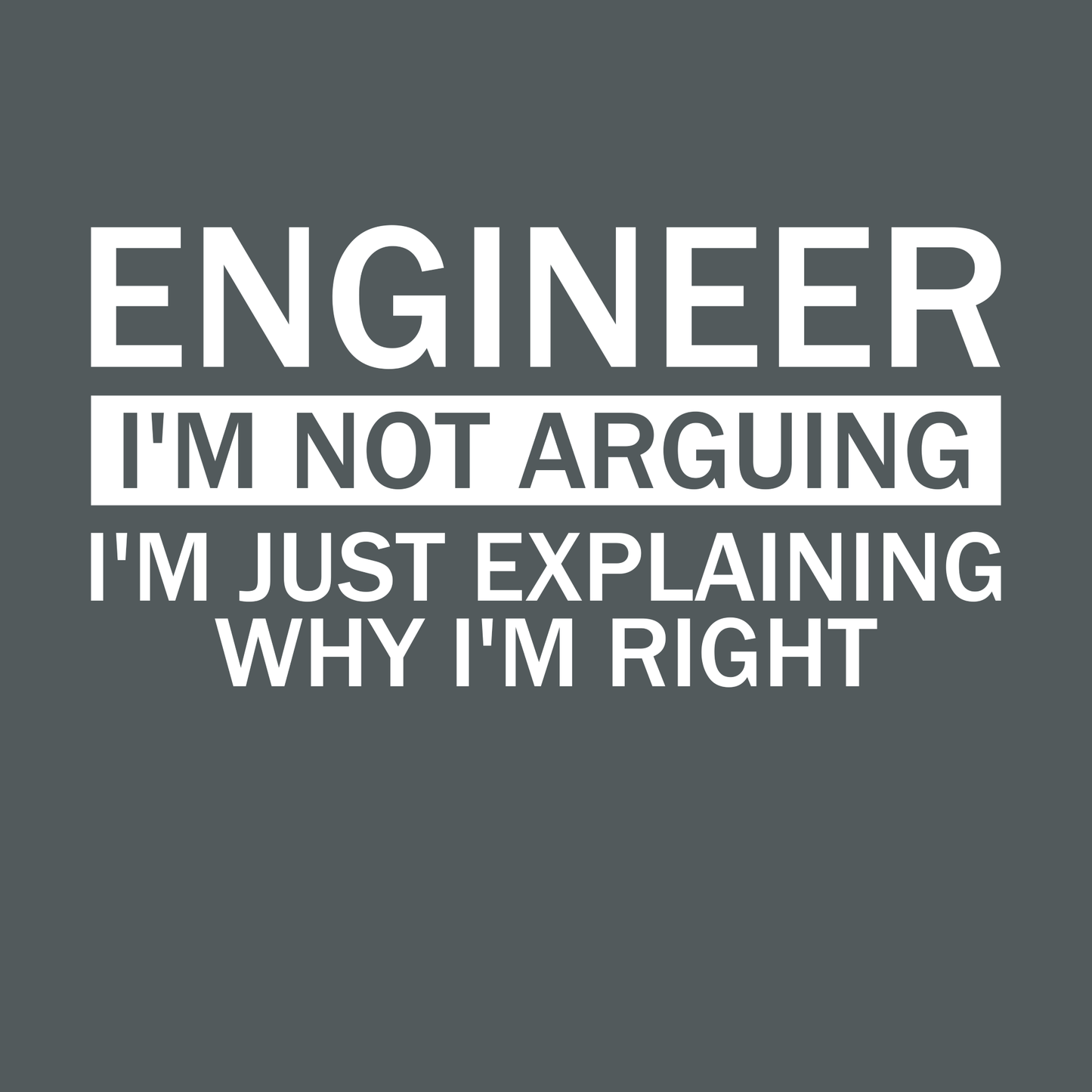 Engineer - I'm Not Arguing, I'm Just Explaining Why I'm Right