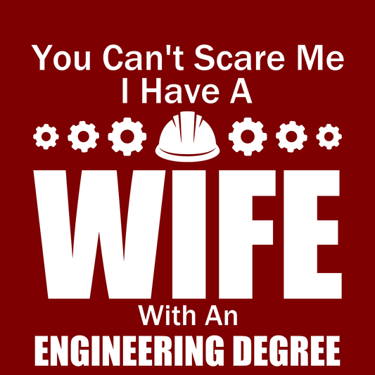 You Can't Scare Me - I Have A Wife With An Engineering Degree