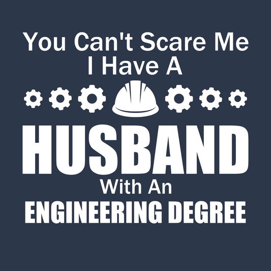 You Can't Scare Me - I Have A Husband An Engineering Degree