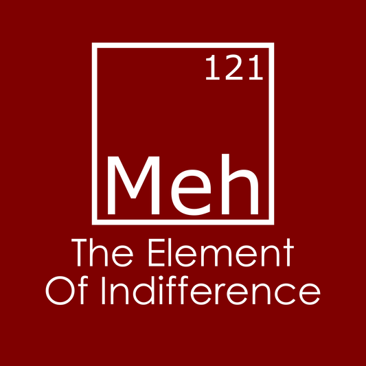 Meh - The Element of Indifference