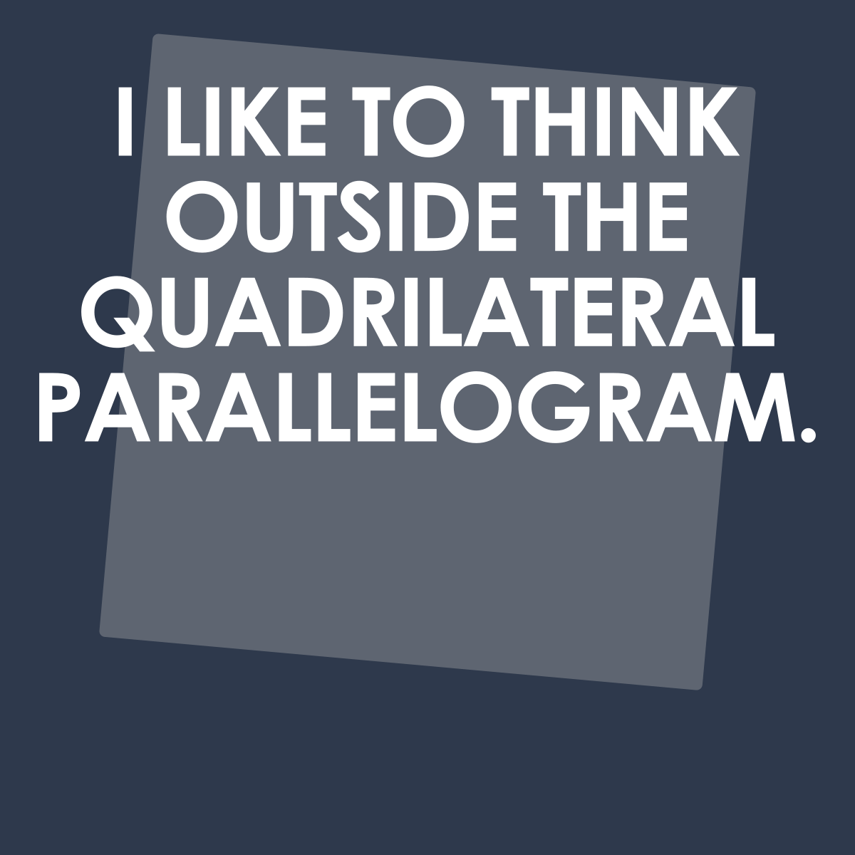 I Like To Think Outside The Quadrilateral Parallelogram - Engineering Outfitters