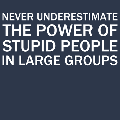 Nunca subestimes el poder de las personas estúpidas en grupos grandes