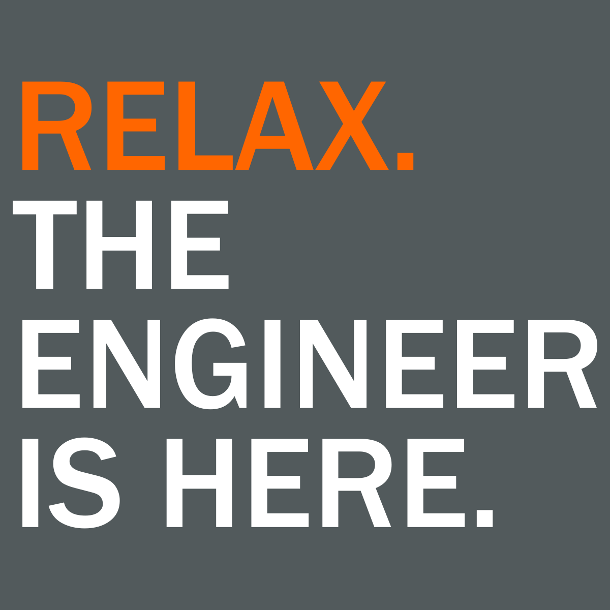 Relax, The Engineer Is Here - Engineering Outfitters