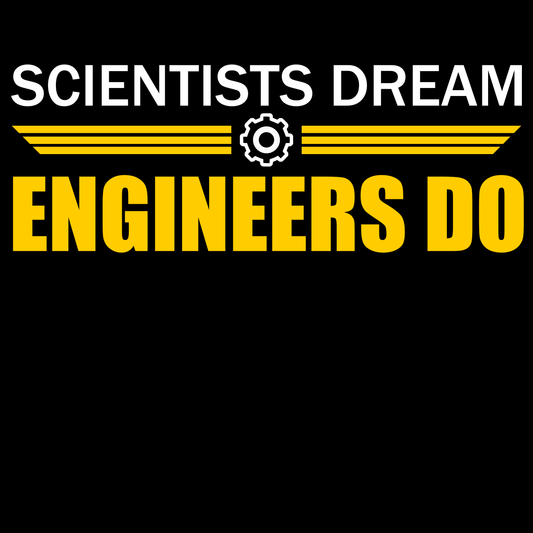 Scientists Dream - Engineers Do - Engineering Outfitters