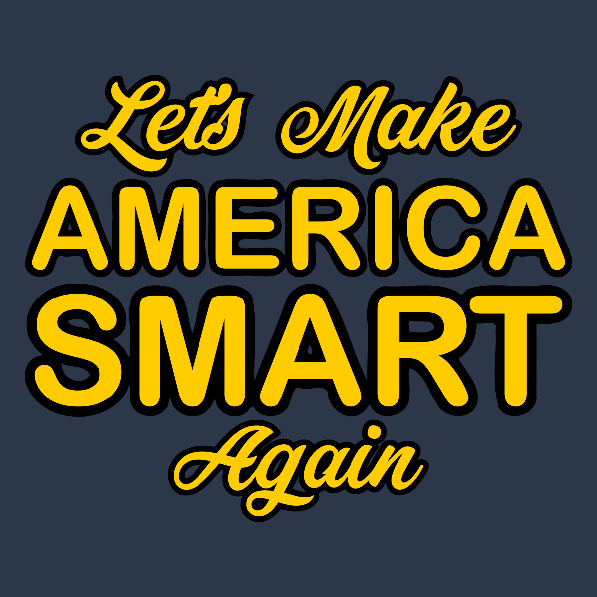 Let's Make America Smart Again - Engineering Outfitters