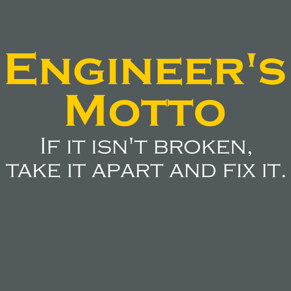 Engineer's Motto - If It Isn't Broken, Take It Apart And Fix It - Engineering Outfitters