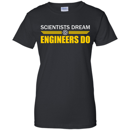 Scientists Dream - Engineers Do - Engineering Outfitters