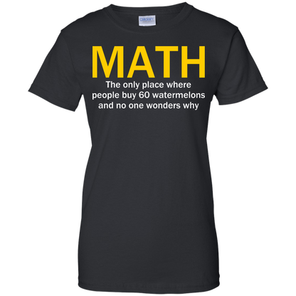 Math - The Only Place Where People Buy 60 Watermelons And No One Wonders Why - Engineering Outfitters
