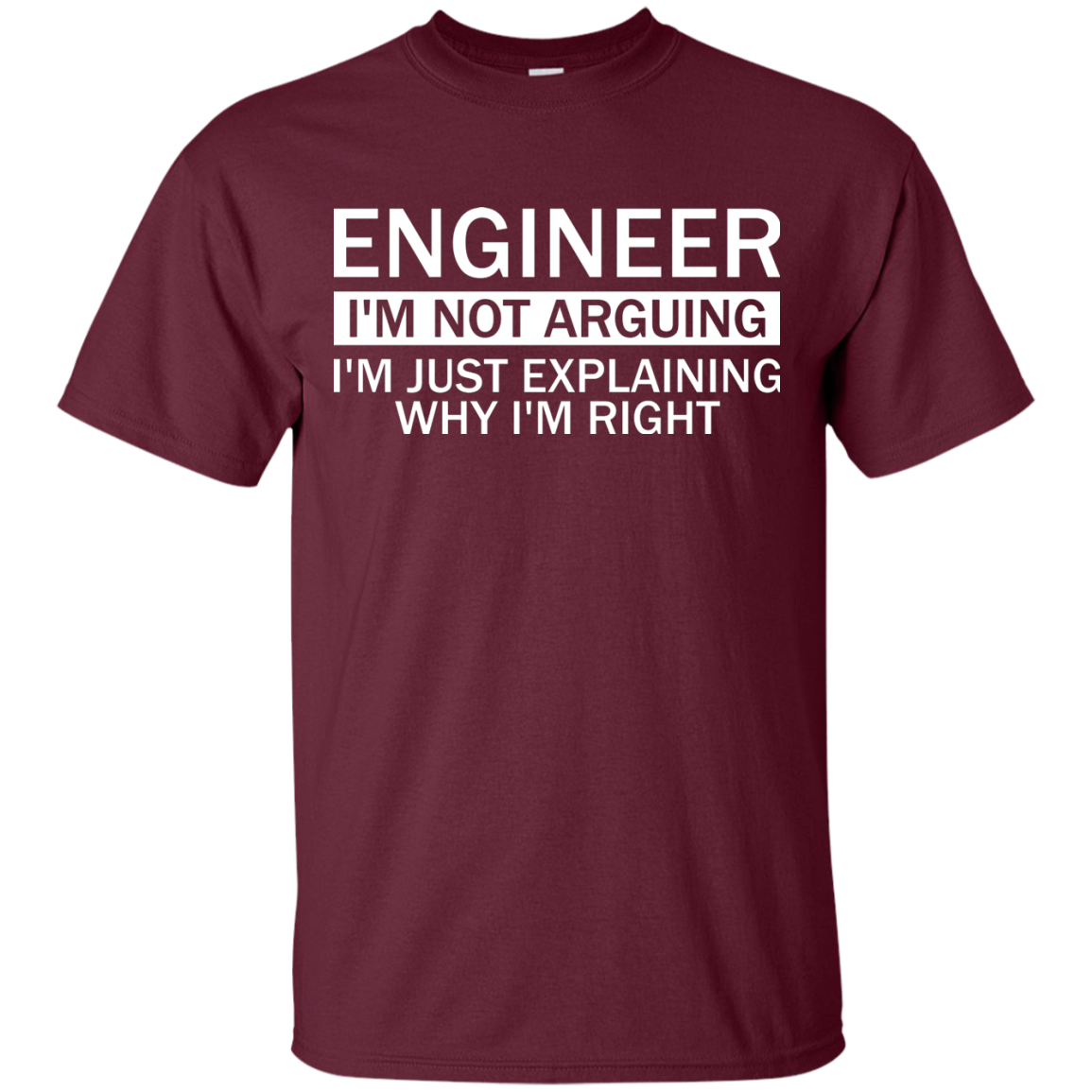 Engineer - I'm Not Arguing, I'm Just Explaining Why I'm Right