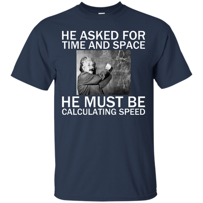 He Asked For Time And Space - He Must Be Calculating Speed - Engineering Outfitters