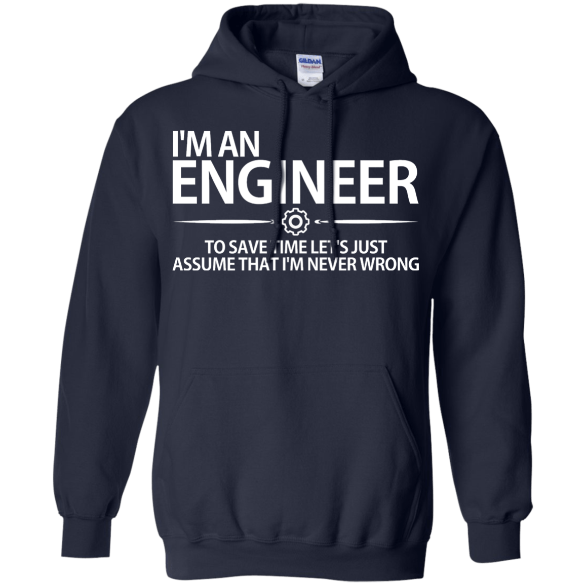 I'm An Engineer - To Save Time Let's Just Assume That I'm Never Wrong - Engineering Outfitters