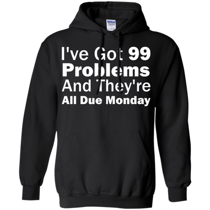 I've Got 99 Problems And They're All Due Monday - Engineering Outfitters