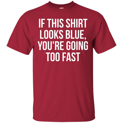 If This Shirt Looks Blue, You're Going Too Fast