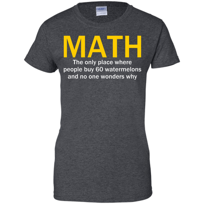 Math - The Only Place Where People Buy 60 Watermelons And No One Wonders Why - Engineering Outfitters