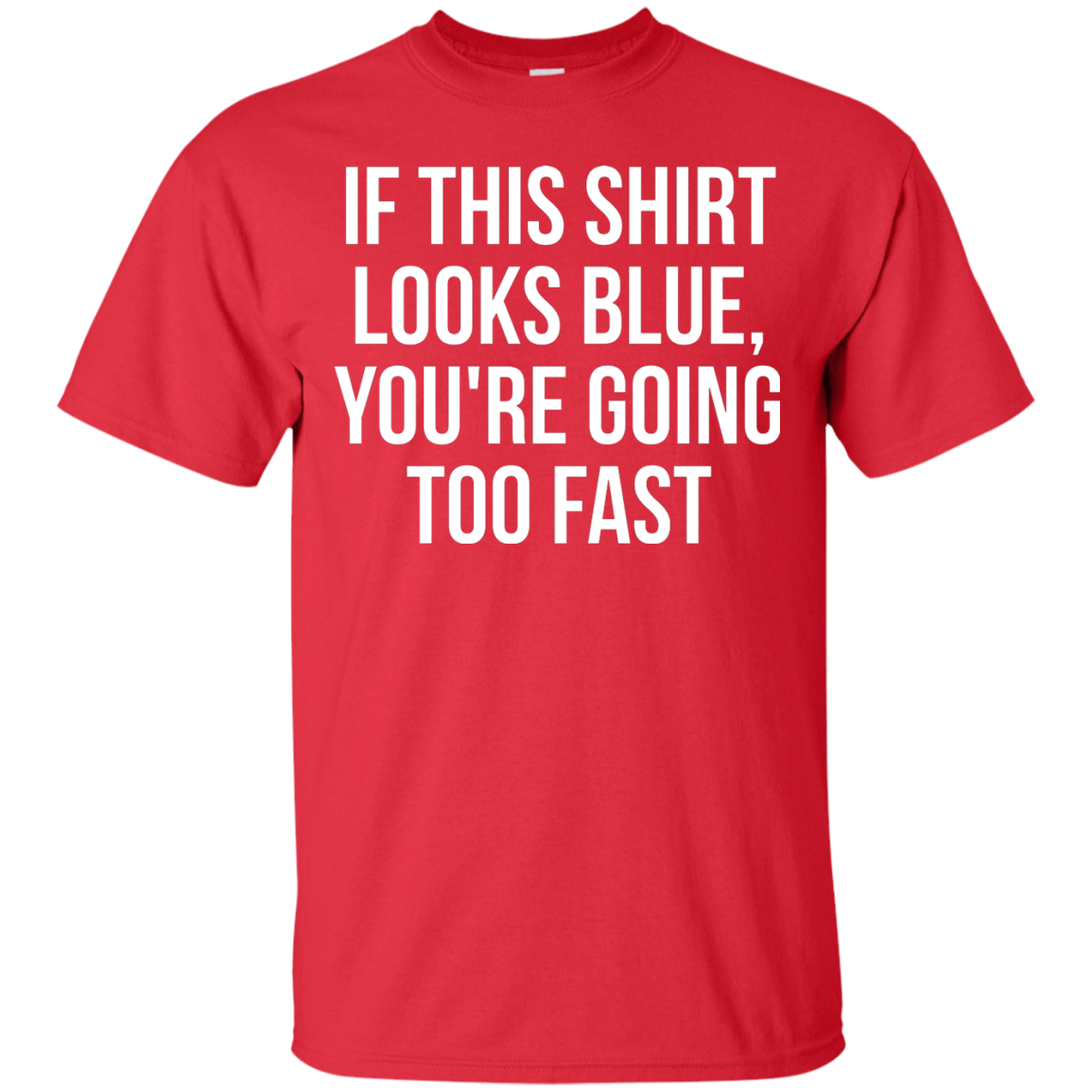 If This Shirt Looks Blue, You're Going Too Fast