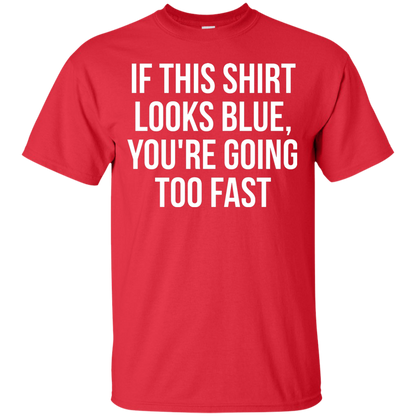 If This Shirt Looks Blue, You're Going Too Fast