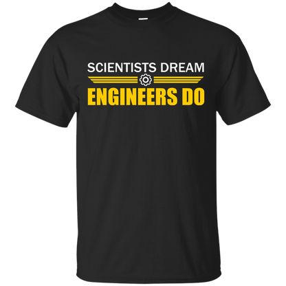 Scientists Dream - Engineers Do - Engineering Outfitters
