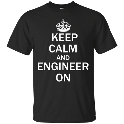 Keep Calm And Engineer On - Engineering Outfitters