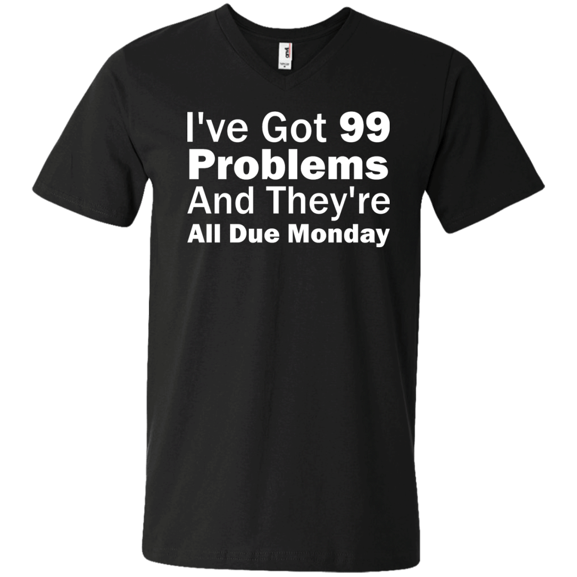 I've Got 99 Problems And They're All Due Monday - Engineering Outfitters