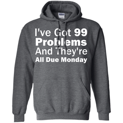I've Got 99 Problems And They're All Due Monday - Engineering Outfitters